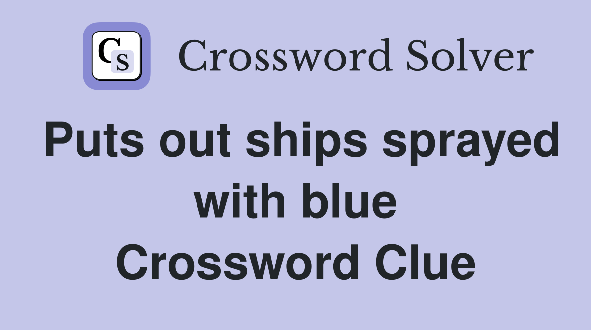 Puts out ships sprayed with blue Crossword Clue Answers Crossword